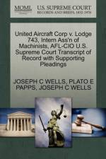 United Aircraft Corp V. Lodge 743, Intern Ass'n of Machinists, AFL-CIO U.S. Supreme Court Transcript of Record with Supporting Pleadings af Plato E Papps