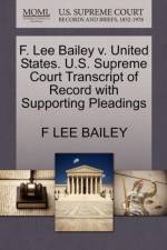 F. Lee Bailey V. United States. U.S. Supreme Court Transcript of Record with Supporting Pleadings af F Lee Bailey