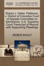 Robert J. Heller, Petitioner, V. District of Columbia Court of Appeals Committee on Admissions. U.S. Supreme Court Transcript of Record with Supporting Pleadings af Reber Boult