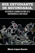 Ser Estudiante de Secundaria. Un Estudio de La Dinamica Cultural En La Construccion de La Vida Escolar af Maria Lopez Garces