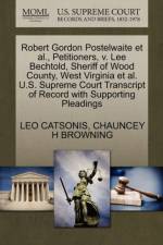 Robert Gordon Postelwaite et al., Petitioners, V. Lee Bechtold, Sheriff of Wood County, West Virginia et al. U.S. Supreme Court Transcript of Record with Supporting Pleadings af Chauncey H Browning