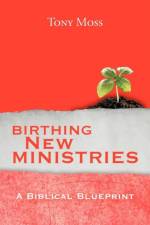 Birthing New Ministries af Tony Moss