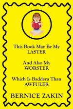 This Book May Be My Laster And Also My Worster Which Is Baddera Than Awfuler af Bernice Zakin