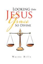 Looking Unto Jesus Grace So Divine af Wayne Bills