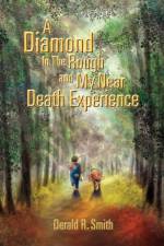 Diamond in the Rough and My Near Death Experience af Derald R Smith