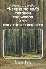 There Is No Road Through the Woods and Only the Keeper Sees af Salvatore Poeta
