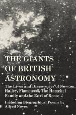 The Giants of British Astronomy - The Lives and Discoveries of Newton, Halley, Flamsteed, the Herschel Family and the Earl of Rosse - Including Biographical Poems by Alfred Noyes af Various