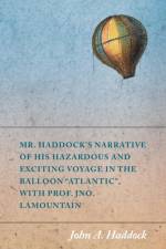 Mr. Haddock's Narrative of His Hazardous and Exciting Voyage in the Balloon Atlantic, with Prof. Jno. LaMountain af John A Haddock