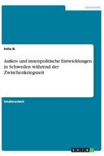 Aussen- und innenpolitische Entwicklungen in Schweden wahrend der Zwischenkriegszeit af Felix B