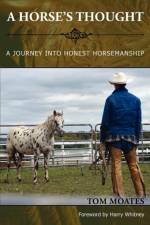 Horse's Thought. A Journey into Honest Horsemanship af Tom Moates