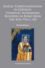 Spatial Christianisation in Context: Stratigraphic Intramural Building in Rome from the 4th – 7th C. AD af Michael Mulryan