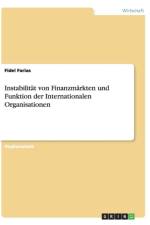 Instabilitat von Finanzmarkten und Funktion der Internationalen Organisationen af Fidel Farias
