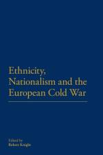 Ethnicity, Nationalism and the European Cold War af Robert Knight