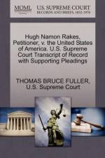 Hugh Namon Rakes, Petitioner, V. the United States of America. U.S. Supreme Court Transcript of Record with Supporting Pleadings af Thomas Bruce Fuller