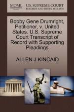Bobby Gene Drumright, Petitioner, V. United States. U.S. Supreme Court Transcript of Record with Supporting Pleadings af Allen J Kincaid