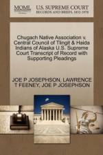 Chugach Native Association V. Central Council of Tlingit & Haida Indians of Alaska U.S. Supreme Court Transcript of Record with Supporting Pleadings af Joe P Josephson