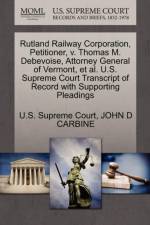 Rutland Railway Corporation, Petitioner, V. Thomas M. Debevoise, Attorney General of Vermont, Et Al. U.S. Supreme Court Transcript of Record with Supporting Pleadings af John D Carbine