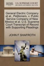 General Electric Company et al., Petitioners, V. Public Service Company of New Mexico et al. U.S. Supreme Court Transcript of Record with Supporting Pleadings af John F Shafroth