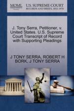 J. Tony Serra, Petitioner, V. United States. U.S. Supreme Court Transcript of Record with Supporting Pleadings af Robert H Bork