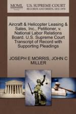 Aircraft & Helicopter Leasing & Sales, Inc., Petitioner, V. National Labor Relations Board. U.S. Supreme Court Transcript of Record with Supporting Pleadings af John C