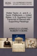 Walter Taylor, Jr., and A. J. Taylor, Petitioners, V. United States. U.S. Supreme Court Transcript of Record with Supporting Pleadings af Robert H Bork