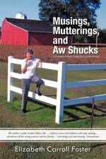 Musings, Mutterings, and Aw Shucks af Elizabeth Carroll Foster