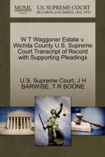 W T Waggoner Estate V. Wichita County U.S. Supreme Court Transcript of Record with Supporting Pleadings af T R Boone