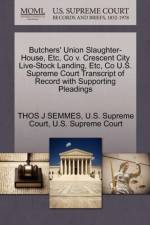 Butchers' Union Slaughter-House, Etc, Co V. Crescent City Live-Stock Landing, Etc, Co U.S. Supreme Court Transcript of Record with Supporting Pleadings af Thos J Semmes