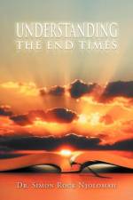 Understanding the End Times af Dr Simon Rock Njolomah
