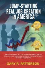 Jump-Starting Real Job Creation in America; At No Increase to the National Debt While Achieving a Balanced Annual Federal Budget Within Five Years af Gary R Patterson