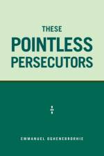 These Pointless Persecutors af Emmanuel Oghenebrorhie