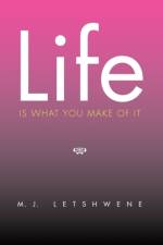 Life Is What You Make of It af M J Letshwene