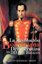 Revolucion Bolivariana Democratiza Los DD Hh Basicos af Carlos Gonz Lez Irago