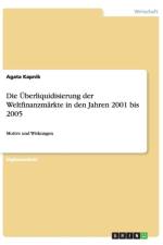 Die UEberliquidisierung der Weltfinanzmarkte in den Jahren 2001 bis 2005 af Agata Kapnik