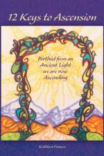 12 Keys to Ascension af Kathleen Frances