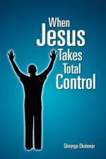 When Jesus Takes Total Control af Gboyega Okubanjo