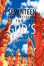 Seventeen Life Decisions to Tap Into God's Unlimited Provision af Chris Chimwayange