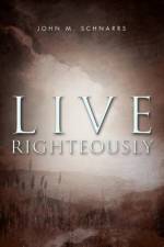 Live Righteously af John M Schnarrs