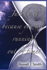 Just Do It Because You Are Running Out of Time! af Russell J Smith