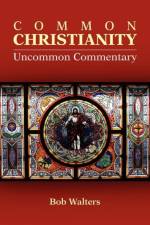 Common Christianity / Uncommon Commentary af Bob Walters