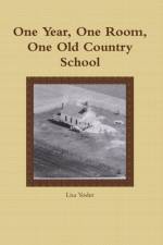 One Year, One Room, One Old Country School af Lisa Yoder