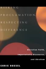 Risking Proclamation, Respecting Difference af Chris (Drew Theological School) Boesel