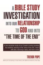 Bible Study Investigation Into Our Relationship to God and Into the Time of the End af Trevor Pope
