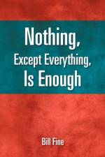 Nothing, Except Everything, Is Enough af Bill Fine