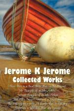 Jerome K Jerome, Collected Works (complete and Unabridged), Including af Jerome K Jerome