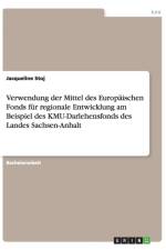 Verwendung der Mittel des Europaischen Fonds fur regionale Entwicklung am Beispiel des KMU-Darlehensfonds des Landes Sachsen-Anhalt af Jacqueline Stoj