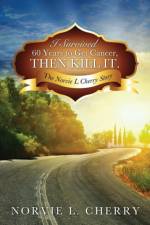 I Survived 60 Years to Get Cancer, Then Kill It. af Norvie L Cherry