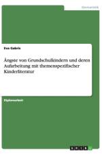 AEngste von Grundschulkindern und deren Aufarbeitung mit themenspezifischer Kinderliteratur af Eva Gabris
