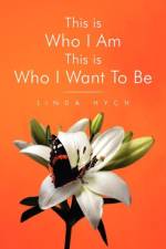 This Is Who I Am This Is Who I Want to Be af Linda Hych
