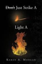 Don't Just Strike a Match Light a Fire af Karen A Morgan